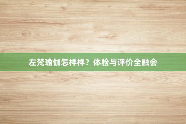 左梵瑜伽怎样样?体验与评价全融会